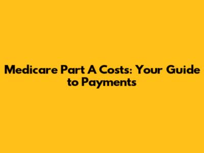 Medicare Part A Costs: Your Guide to Payments