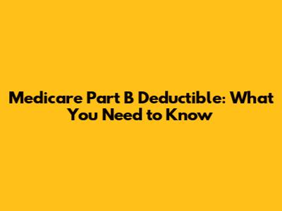 Medicare Part B Deductible: What You Need to Know
