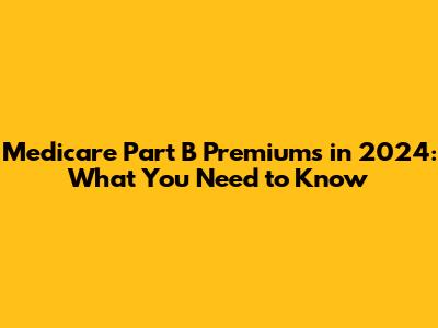 Medicare Part B Premiums in 2024: What You Need to Know