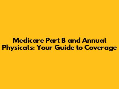 Medicare Part B and Annual Physicals: Your Guide to Coverage