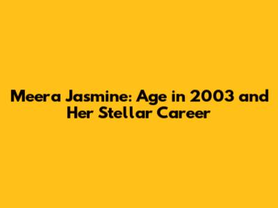 Meera Jasmine: Age in 2003 and Her Stellar Career