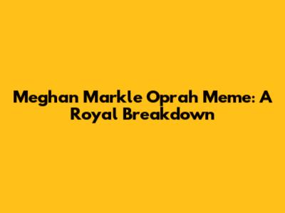 Meghan Markle Oprah Meme: A Royal Breakdown