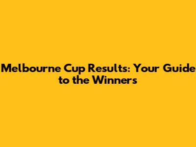 Melbourne Cup Results: Your Guide to the Winners