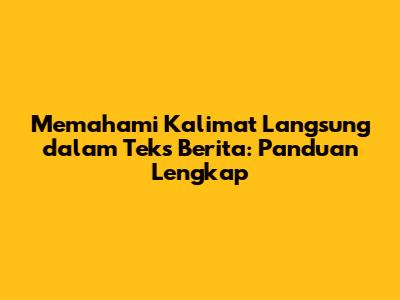 Memahami Kalimat Langsung dalam Teks Berita: Panduan Lengkap