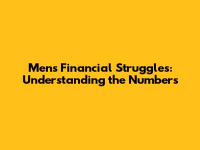 Men's Financial Struggles: Understanding the Numbers