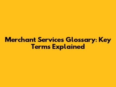 Merchant Services Glossary: Key Terms Explained