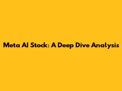 Meta AI Stock: A Deep Dive Analysis