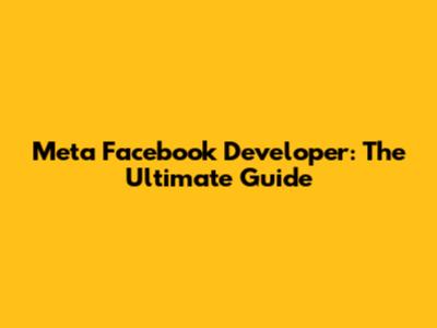 Meta Facebook Developer: The Ultimate Guide