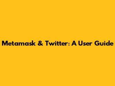 Metamask & Twitter: A User Guide