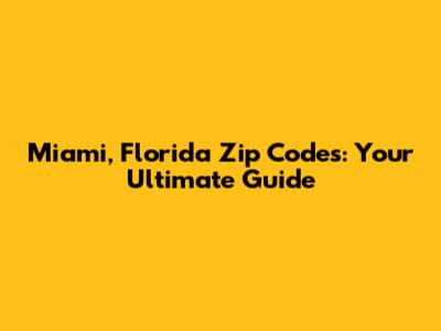 Miami, Florida Zip Codes: Your Ultimate Guide