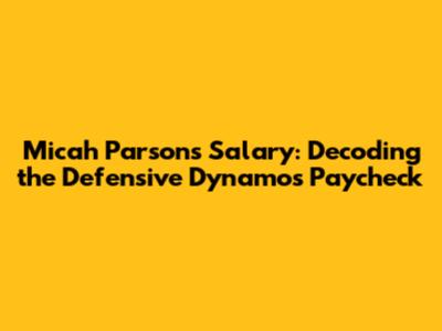 Micah Parsons Salary: Decoding the Defensive Dynamo's Paycheck