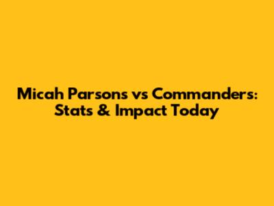 Micah Parsons vs Commanders: Stats & Impact Today