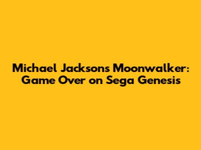 Michael Jackson's Moonwalker: Game Over on Sega Genesis