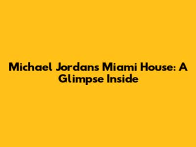 Michael Jordan's Miami House: A Glimpse Inside