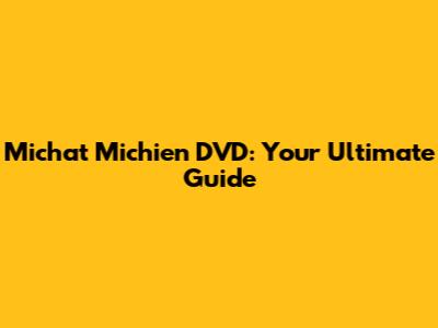 Michat Michien DVD: Your Ultimate Guide