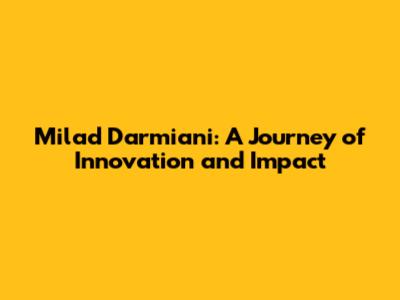 Milad Darmiani: A Journey of Innovation and Impact