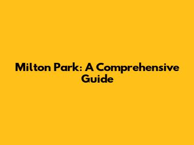 Milton Park: A Comprehensive Guide