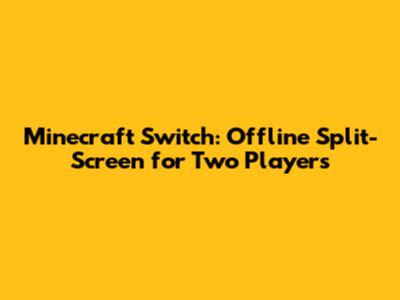 Minecraft Switch: Offline Split-Screen for Two Players