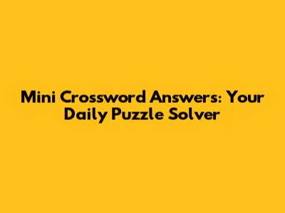 Mini Crossword Answers: Your Daily Puzzle Solver