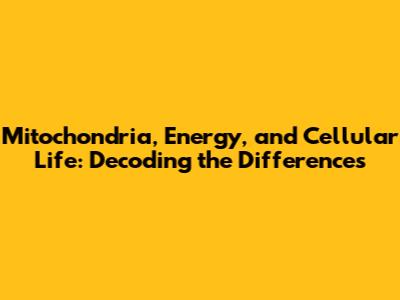 Mitochondria, Energy, and Cellular Life: Decoding the Differences