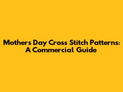 Mother's Day Cross Stitch Patterns: A Commercial Guide