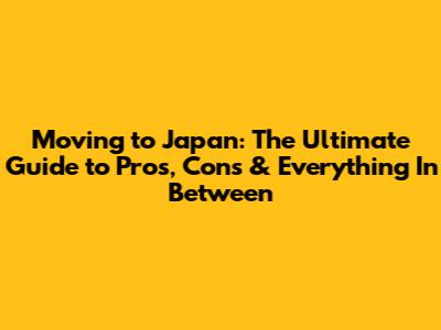Moving to Japan: The Ultimate Guide to Pros, Cons & Everything In Between