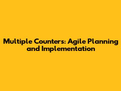 Multiple Counters: Agile Planning and Implementation