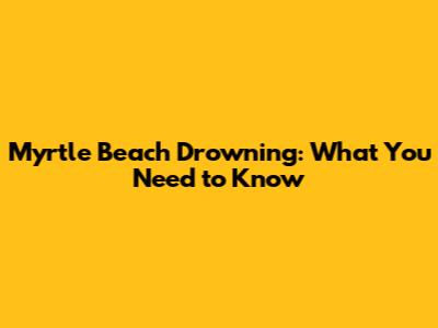 Myrtle Beach Drowning: What You Need to Know