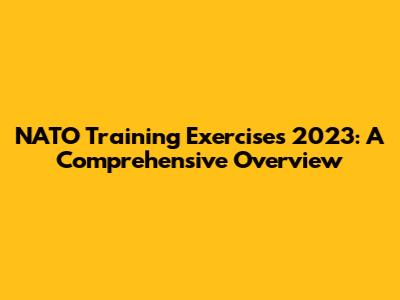 NATO Training Exercises 2023: A Comprehensive Overview