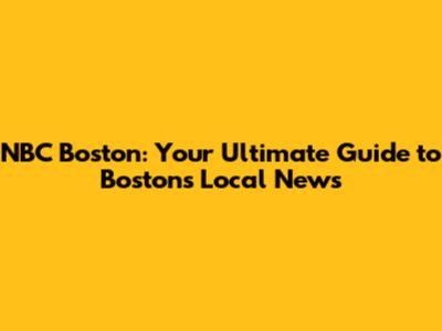 NBC Boston: Your Ultimate Guide to Boston's Local News