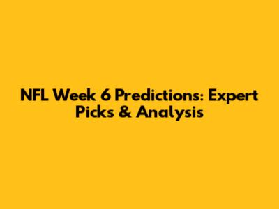 NFL Week 6 Predictions: Expert Picks & Analysis