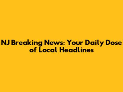 NJ Breaking News: Your Daily Dose of Local Headlines