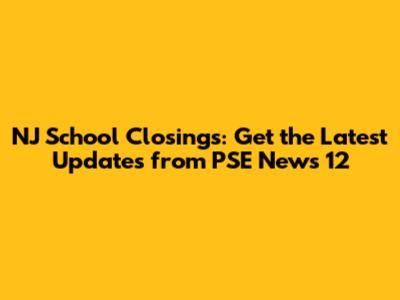 NJ School Closings: Get the Latest Updates from PSE News 12