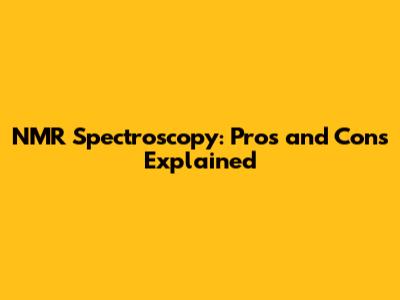 NMR Spectroscopy: Pros and Cons Explained