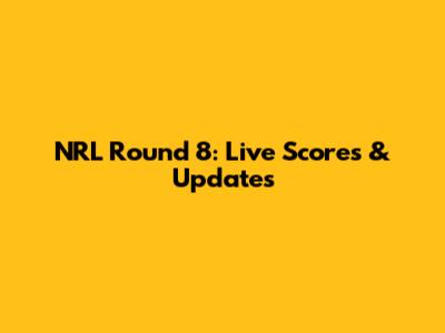 NRL Round 8: Live Scores & Updates