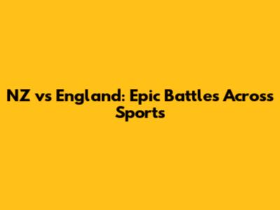 NZ vs England: Epic Battles Across Sports