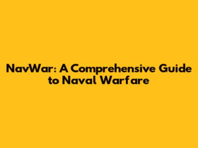 NavWar: A Comprehensive Guide to Naval Warfare
