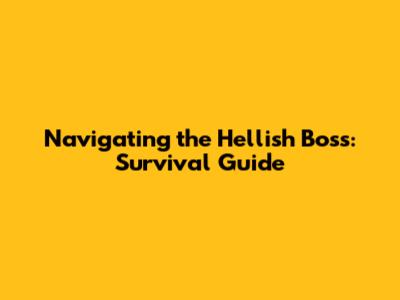 Navigating the Hellish Boss: Survival Guide