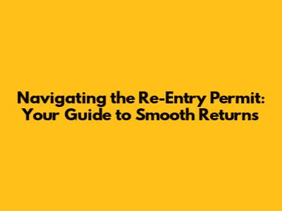 Navigating the Re-Entry Permit: Your Guide to Smooth Returns