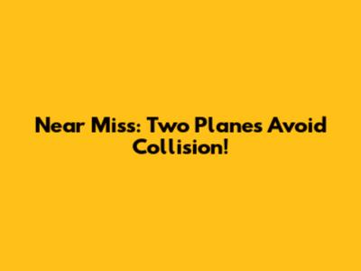 Near Miss: Two Planes Avoid Collision!