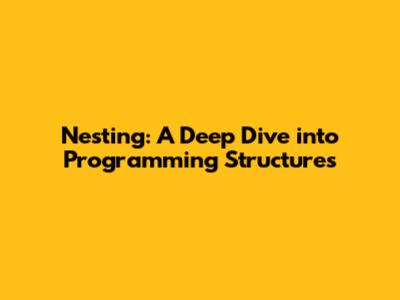 Nesting: A Deep Dive into Programming Structures