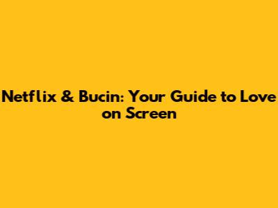 Netflix & Bucin: Your Guide to Love on Screen