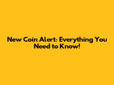 New Coin Alert: Everything You Need to Know!