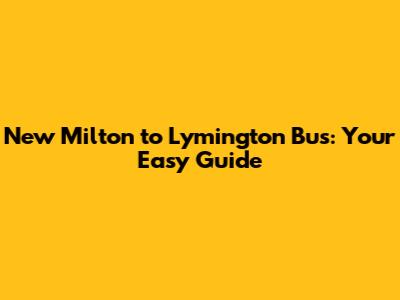 New Milton to Lymington Bus: Your Easy Guide