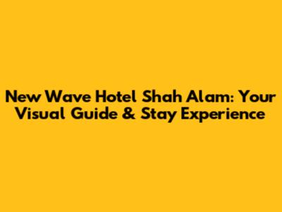 New Wave Hotel Shah Alam: Your Visual Guide & Stay Experience