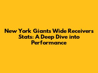 New York Giants Wide Receivers Stats: A Deep Dive into Performance