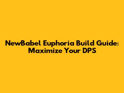 NewBabel Euphoria Build Guide: Maximize Your DPS