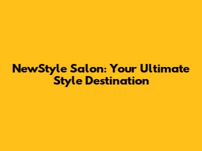 NewStyle Salon: Your Ultimate Style Destination