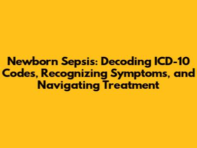 Newborn Sepsis: Decoding ICD-10 Codes, Recognizing Symptoms, and Navigating Treatment