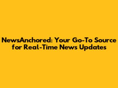 NewsAnchored: Your Go-To Source for Real-Time News Updates